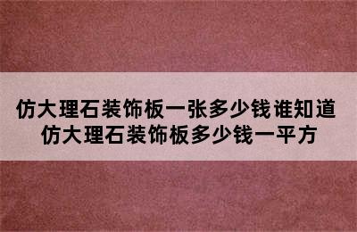 仿大理石装饰板一张多少钱谁知道 仿大理石装饰板多少钱一平方